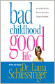 Bad Childhood -- Good Life: How to Blossom and Thrive in spite of an Unhappy Childhood