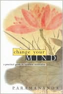 Change Your Mind: A practical guide to Buddhist meditation