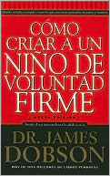 Como Criar A un Nino de Voluntad Firme = The New Strong-Willed Child