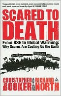 Scared to Death: From BSE to Global Warming: Why Scares Are Costing Us the Earth