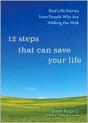 12 Steps That Can Save Your Life: Real-Life Stories from People Who Are Walking the Walk