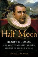 Half Moon: Henry Hudson and the Voyage That Redrew the Map of the New World