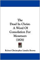 The Dead in Christ: A Word of Consolation for Mourners (1876)