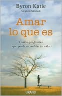 Amar Lo Que Es: Cuatro Preguntas Que Pueden Cambiar Tu Vida