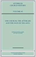 The Church, the Afterlife and the Fate of the Soul: Papers Read at the 2007 Summer Meeting and the 2008 Winter Meeting of the Ecclesiastical History Society