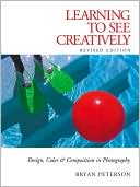 Learning to See Creatively: Design, Color & Composition in Photography