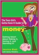 Teen Girl's Gotta-Have-It Guide to Money: Getting Smart About Making It, Saving It, and Spending It!