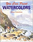 You Can Paint Watercolors: A Step-by-Step Guide for Absolute Beginners