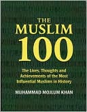 The Muslim 100: The Lives, Thoughts and Achievements of the Most Influential Muslims in History