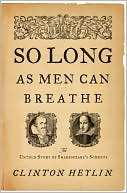 So Long as Men Can Breathe: The Untold Story of Shakespeare's Sonnets