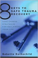 8 Keys to Safe Trauma Recovery: Take-Charge Strategies to Empower Your Healing