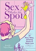 Sex Marks the Spot: 69 Racy, Risky, Amazing Places for Intimate Adventure