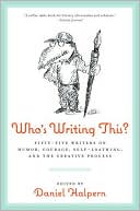 Who's Writing This?: Fifty-Five Writers on Humor, Courage, Self-Loathing, and the Creative Process