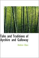 Tales And Traditions Of Ayrshire And Galloway