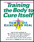 Training the Body to Cure Itself: How to Use Exercise to Heal