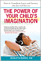The Power of Your Child's Imagination: How to Transform Stress and Anxiety into Joy and Success