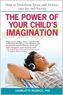 The Power of Your Child's Imagination: How to Transform Stress and Anxiety into Joy and Success