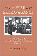 A Wise Extravagance: The Founding of the Carnegie International Exhibitions, 1895-1901