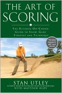 The Art of Scoring: The Ultimate On-Course Guide to Short Game Strategy and Technique