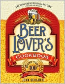 Beer Lover's Cookbook: More than 300 Recipes All Made with Beer