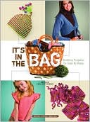 It's In the Bag: Knitting Projects to Take & Make