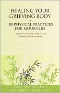 Healing Your Grieving Body: 100 Physical Practices for Mourners