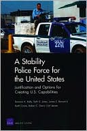 A Stability Police Force for the United States: Justification and Options for Creating U.S. Capabilities