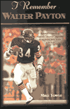I Remember Walter Payton: Personal Memories of Football's Sweetest'' Superstar by the People Who Knew Him Best''