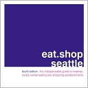 eat.shop seattle: The Indispensable Guide to Inspired, Locally Owned Eating and Shopping Establishments