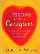 Lessons From A Caregiver: Caring for an Elder with Love and Compassion