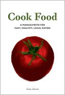 Cook Food: A Manualfesto for Easy, Healthy, Local Eating