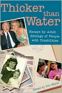 Thicker Than Water: Essays by Adult Siblings of People with Disabilities