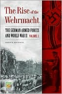 The Rise of the Wehrmacht: The German Armed Forces and World War II