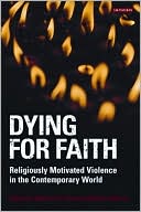 Dying for Faith: Religiously Motivated Violence in the Contemporary World