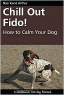 Chill Out Fido!: How to Calm Your Dog