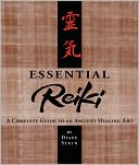 Essential Reiki: A Complete Guide to an Ancient Healing Art