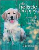 Holistic Puppy: How to Have a Happy, Healthy Dog