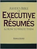 Asher's Bible of Executive Resumes and How to Write Them