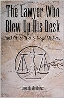 Lawyer Who Blew up His Desk: And Other Tales of Legal Madness