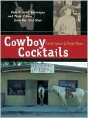 Cowboy Cocktails: Boot Scootin' Beverages and Tasty Vittles from the Wild West