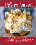 Pastry Queen: Royally Good Recipes from Texas Hill Country's Rather Sweet Bakery and Cafe