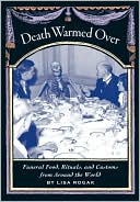 Death Warmed Over: Funeral Food, Rituals, and Customs from Around the World