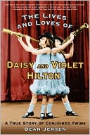 Lives and Loves of Daisy and Violet Hilton: A True Story of Conjoined Twins