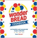 Wonder Bread Cookbook: An Inventive and Unexpected Recipe Collection