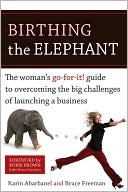 Birthing the Elephant: The Woman's Go-for-It Guide to Starting and Growing a Successful Business