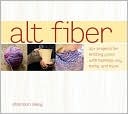 ALT Fiber: 25 Projects for Knitting Green with Bamboo, Soy, Hemp, and More