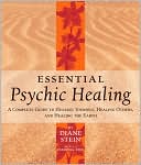 Essential Psychic Healing: A Complete Guide to Healing Yourself, Healing Others, and Healing the Earth