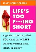 Life's Too F***ing Short: A Guide to Getting What You Want Out of Life Without Wasting Time, Effort, or Money