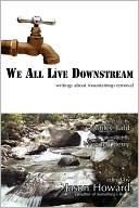 We All Live Downstream: Writings about Mountaintop Removal