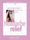 Headache Relief: Guided Imagry Exercises to Soothe, Relax and Heal
